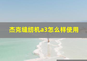 杰克缝纫机a3怎么样使用