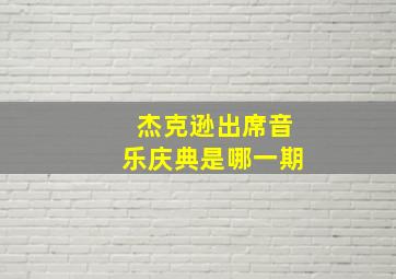 杰克逊出席音乐庆典是哪一期