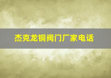 杰克龙铜阀门厂家电话