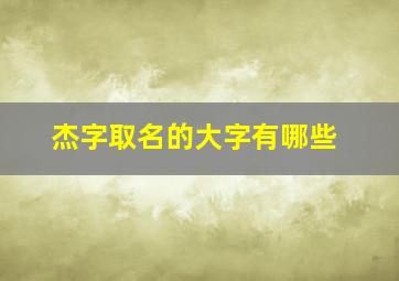 杰字取名的大字有哪些