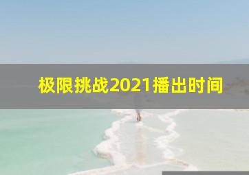 极限挑战2021播出时间