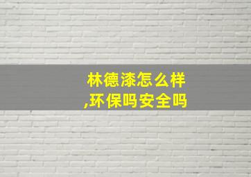 林德漆怎么样,环保吗安全吗