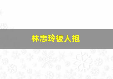 林志玲被人抱