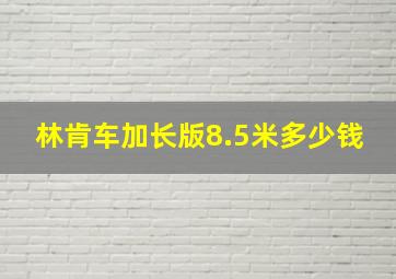 林肯车加长版8.5米多少钱