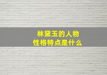 林黛玉的人物性格特点是什么