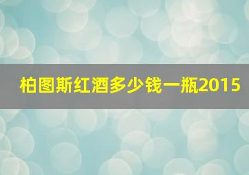 柏图斯红酒多少钱一瓶2015