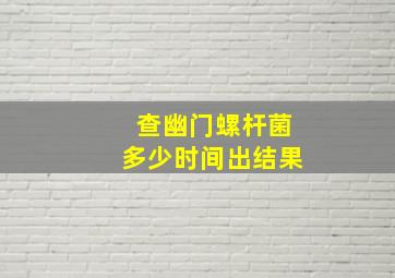 查幽门螺杆菌多少时间出结果