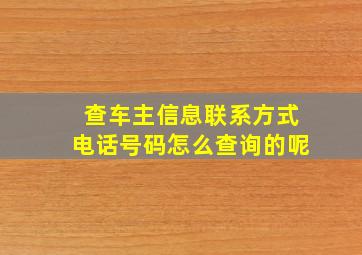 查车主信息联系方式电话号码怎么查询的呢