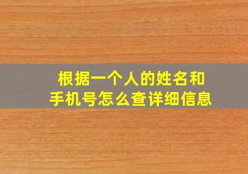 根据一个人的姓名和手机号怎么查详细信息