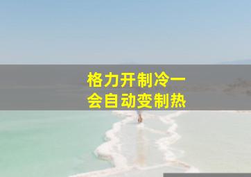 格力开制冷一会自动变制热