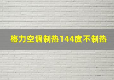 格力空调制热144度不制热