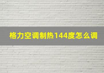 格力空调制热144度怎么调