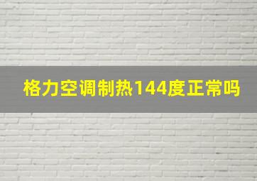 格力空调制热144度正常吗