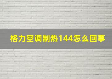 格力空调制热144怎么回事