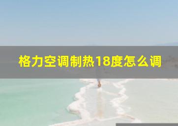 格力空调制热18度怎么调