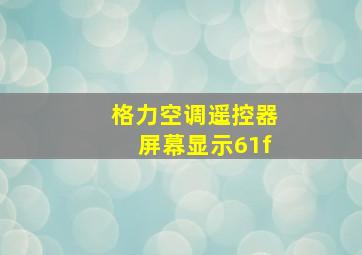 格力空调遥控器屏幕显示61f