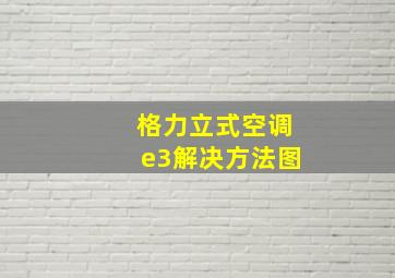 格力立式空调e3解决方法图