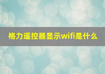 格力遥控器显示wifi是什么