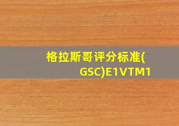 格拉斯哥评分标准(GSC)E1VTM1