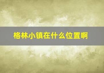 格林小镇在什么位置啊