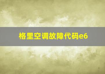 格里空调故障代码e6