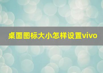 桌面图标大小怎样设置vivo