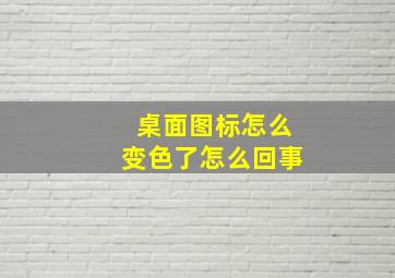 桌面图标怎么变色了怎么回事