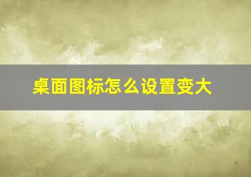 桌面图标怎么设置变大