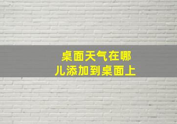 桌面天气在哪儿添加到桌面上