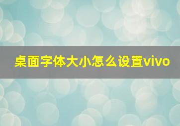 桌面字体大小怎么设置vivo