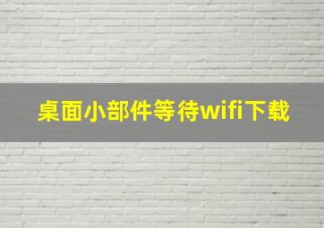 桌面小部件等待wifi下载