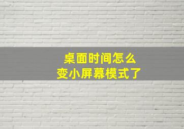 桌面时间怎么变小屏幕模式了