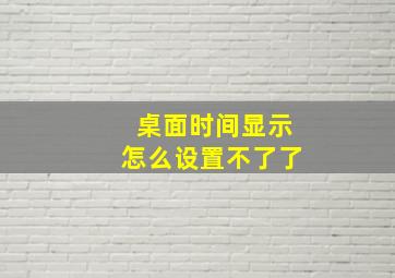 桌面时间显示怎么设置不了了