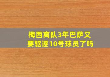 梅西离队3年巴萨又要驱逐10号球员了吗