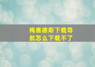 梅赛德斯下载导航怎么下载不了