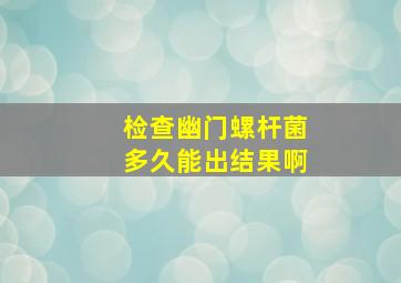 检查幽门螺杆菌多久能出结果啊