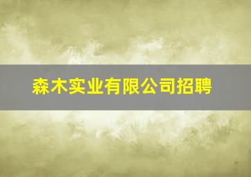 森木实业有限公司招聘