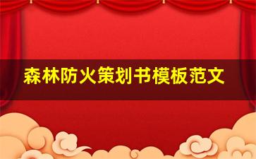 森林防火策划书模板范文