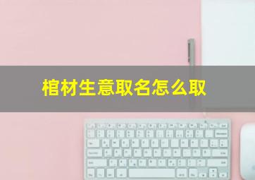 棺材生意取名怎么取