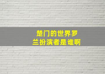 楚门的世界罗兰扮演者是谁啊