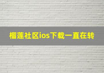 榴莲社区ios下载一直在转