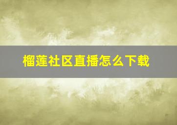 榴莲社区直播怎么下载