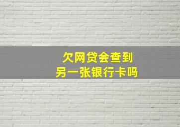 欠网贷会查到另一张银行卡吗