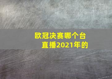 欧冠决赛哪个台直播2021年的