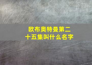 欧布奥特曼第二十五集叫什么名字