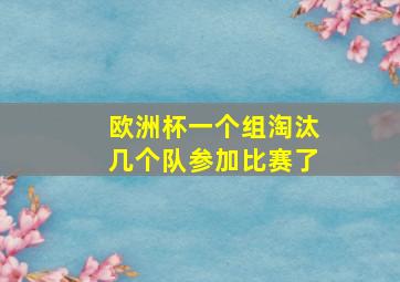 欧洲杯一个组淘汰几个队参加比赛了