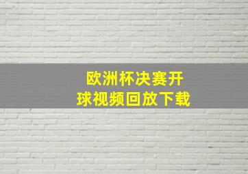 欧洲杯决赛开球视频回放下载