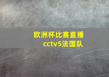 欧洲杯比赛直播cctv5法国队