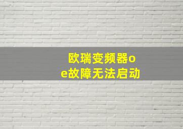 欧瑞变频器oe故障无法启动