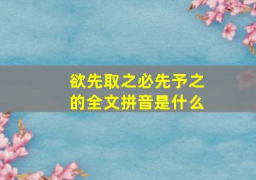 欲先取之必先予之的全文拼音是什么